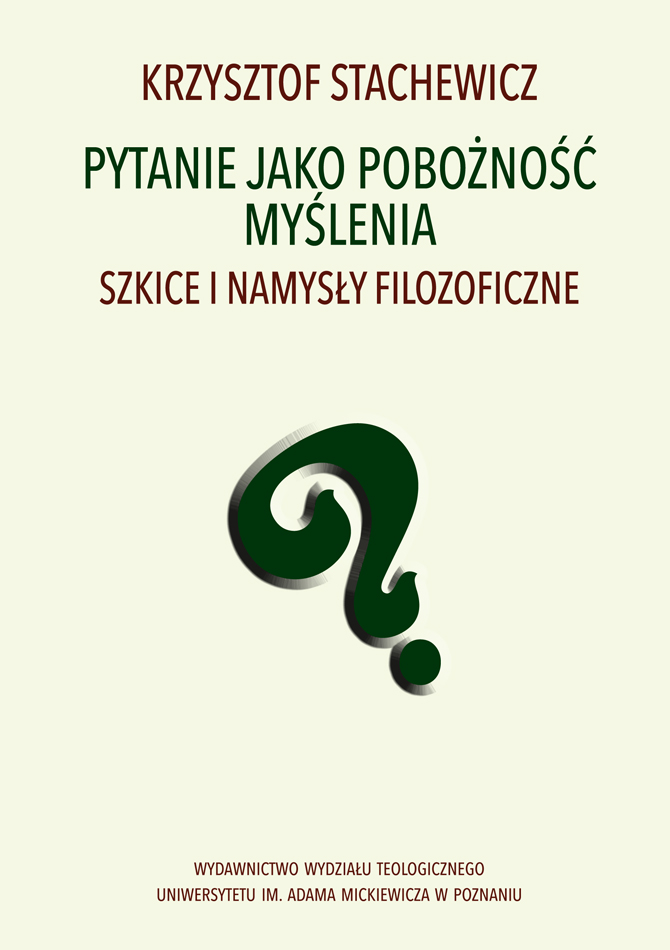 Pytanie jako pobożność myślenia. Szkice i namysły filozoficzne